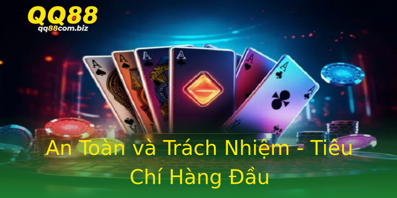 An Toàn và Trách Nhiệm - Tiêu Chí Hàng Đầu An Toàn và Trách Nhiệm - Tiêu Chí Hàng Đầu