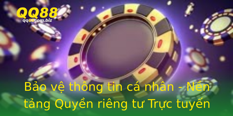 Bảo vệ thông tin cá nhân - Nền tảng Quyền riêng tư Trực tuyến Bảo vệ thông tin cá nhân - Nền tảng Quyền riêng tư Trực tuyến