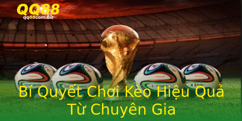 Bí Quyết Chơi Kèo Hiệu Quả Từ Chuyên Gia Bí Quyết Chơi Kèo Hiệu Quả Từ Chuyên Gia