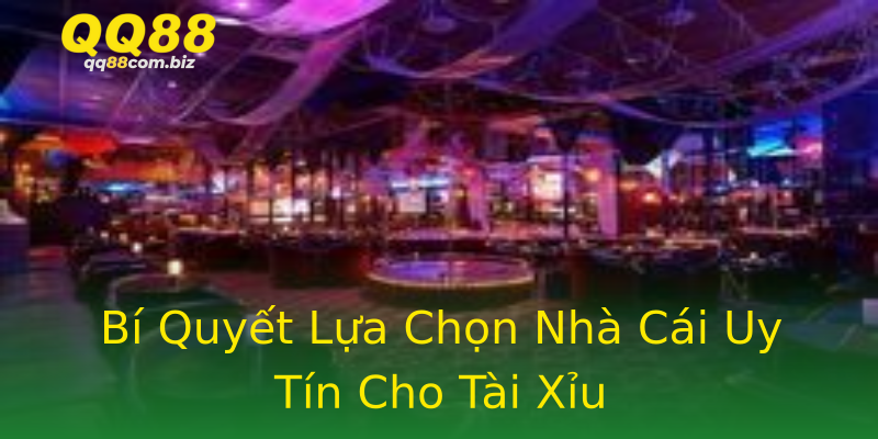 Bí Quyết Lựa Chọn Nhà Cái Uy Tín Cho Tài Xỉu Bí Quyết Lựa Chọn Nhà Cái Uy Tín Cho Tài Xỉu