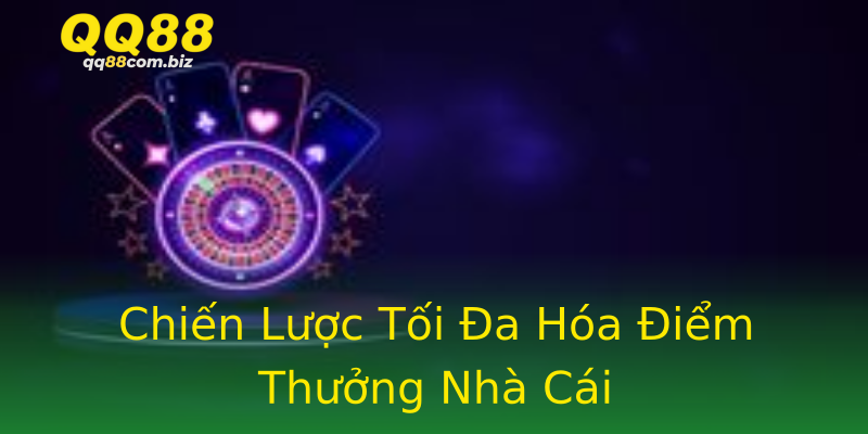 Chiến Lược Tối Đa Hóa Điểm Thưởng Nhà Cái Chiến Lược Tối Đa Hóa Điểm Thưởng Nhà Cái