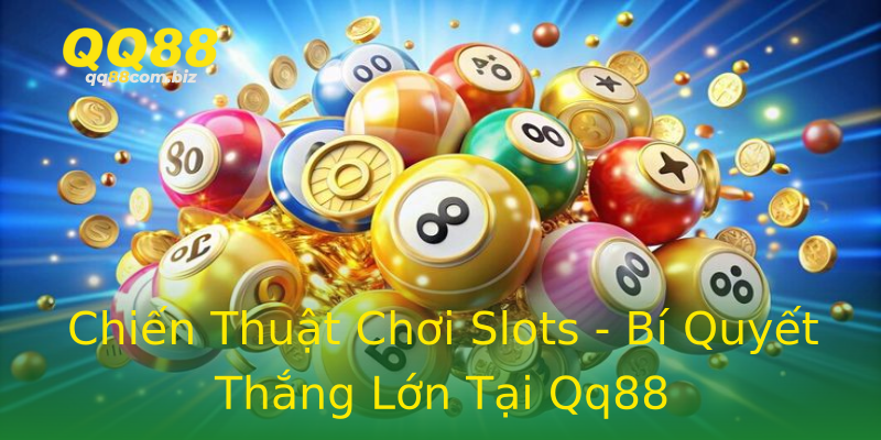 Chiến Thuật Chơi Slots - Bí Quyết Thắng Lớn Tại Qq88 Chiến Thuật Chơi Slots - Bí Quyết Thắng Lớn Tại Qq88
