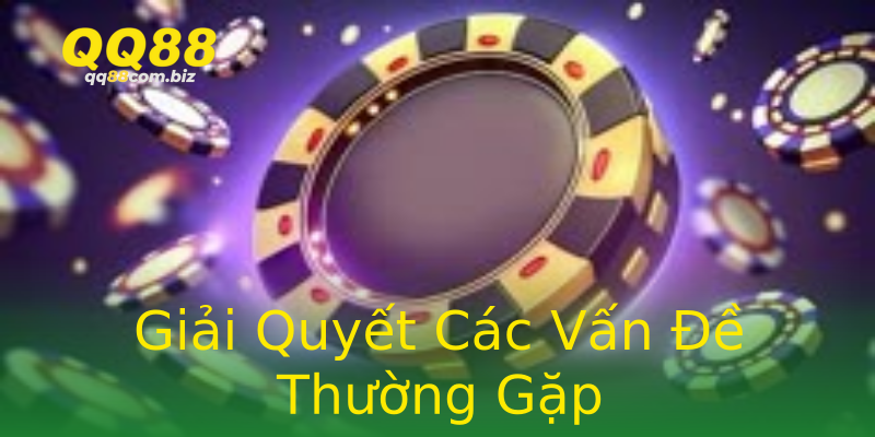 Giải Quyết Các Vấn Đề Thường Gặp Giải Quyết Các Vấn Đề Thường Gặp