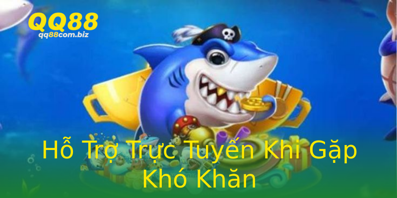 Hỗ Trợ Trực Tuyến Khi Gặp Khó Khăn Hỗ Trợ Trực Tuyến Khi Gặp Khó Khăn