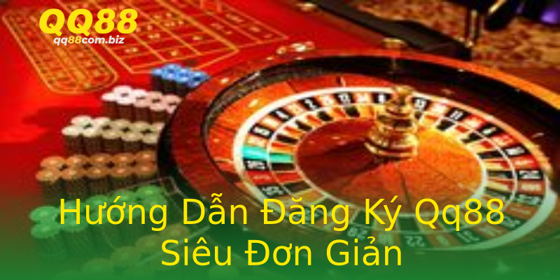 Hướng Dẫn Đăng Ký Qq88 Siêu Đơn Giản Hướng Dẫn Đăng Ký Qq88 Siêu Đơn Giản
