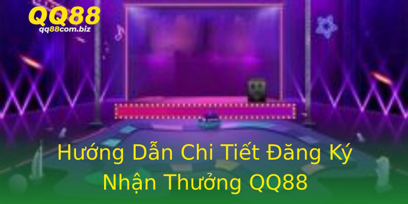 Hướng Dẫn Chi Tiết Đăng Ký Nhận Thưởng QQ88 Hướng Dẫn Chi Tiết Đăng Ký Nhận Thưởng QQ88