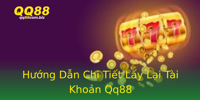 Hướng Dẫn Chi Tiết Lấy Lại Tài Khoản Qq88 Hướng Dẫn Chi Tiết Lấy Lại Tài Khoản Qq88