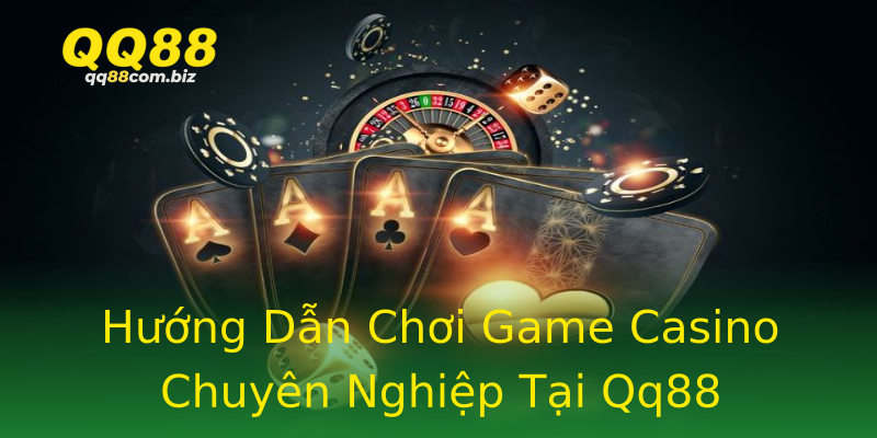 Hướng Dẫn Chơi Game Casino Chuyên Nghiệp Tại Qq88 Hướng Dẫn Chơi Game Casino Chuyên Nghiệp Tại Qq88