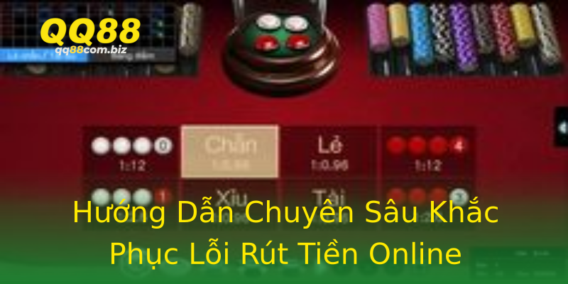 Hướng Dẫn Chuyên Sâu Khắc Phục Lỗi Rút Tiền Online Hướng Dẫn Chuyên Sâu Khắc Phục Lỗi Rút Tiền Online