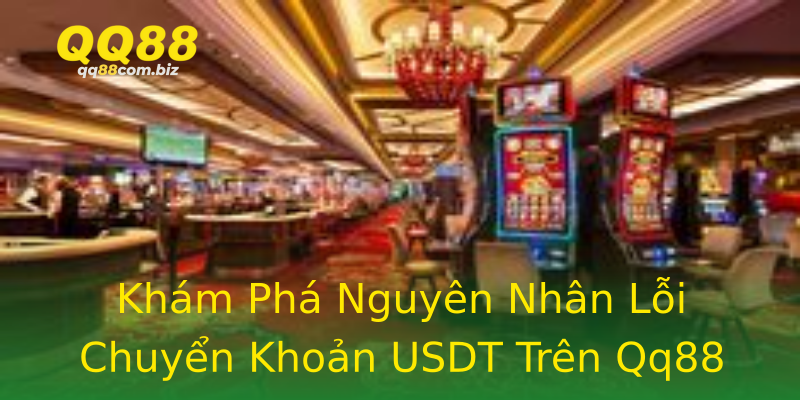 Khám Phá Nguyên Nhân Lỗi Chuyển Khoản USDT Trên Qq88 Khám Phá Nguyên Nhân Lỗi Chuyển Khoản USDT Trên Qq88