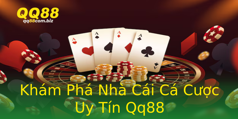 Khám Phá Nhà Cái Cá Cược Uy Tín Qq88 Khám Phá Nhà Cái Cá Cược Uy Tín Qq88
