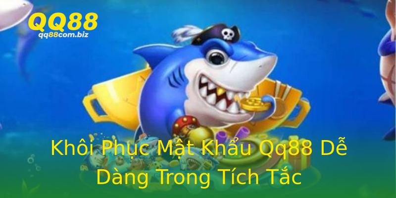 Khôi Phục Mật Khẩu Qq88 Dễ Dàng Trong Tích Tắc Khôi Phục Mật Khẩu Qq88 Dễ Dàng Trong Tích Tắc