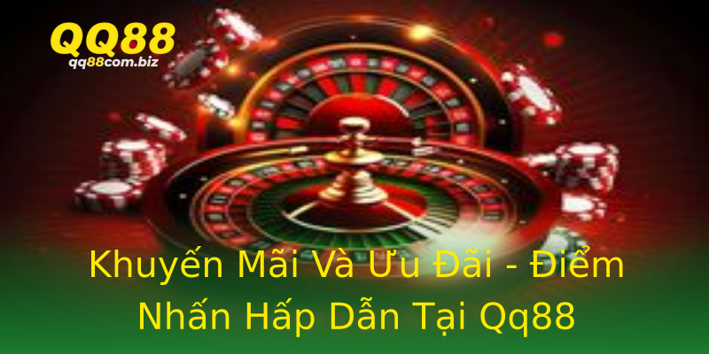 Khuyến Mãi Và Ưu Đãi - Điểm Nhấn Hấp Dẫn Tại Qq88 Khuyến Mãi Và Ưu Đãi - Điểm Nhấn Hấp Dẫn Tại Qq88
