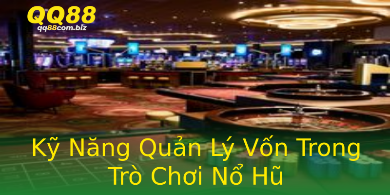Kỹ Năng Quản Lý Vốn Trong Trò Chơi Nổ Hũ Kỹ Năng Quản Lý Vốn Trong Trò Chơi Nổ Hũ