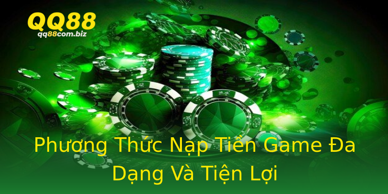 Phương Thức Nạp Tiền Game Đa Dạng Và Tiện Lợi Phương Thức Nạp Tiền Game Đa Dạng Và Tiện Lợi