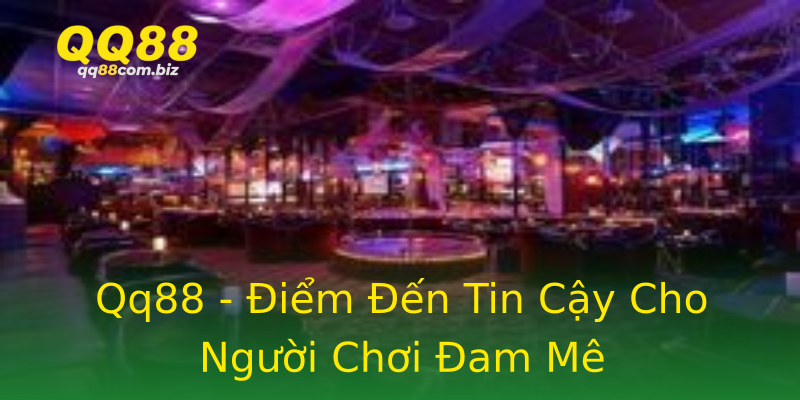 Qq88 - Điểm Đến Tin Cậy Cho Người Chơi Đam Mê Qq88 - Điểm Đến Tin Cậy Cho Người Chơi Đam Mê