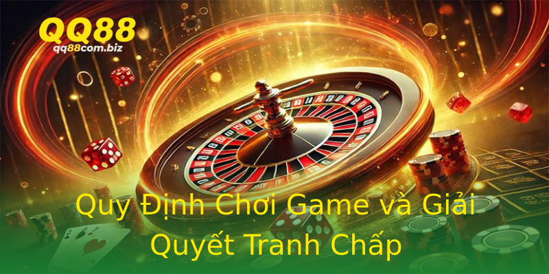 Quy Định Chơi Game và Giải Quyết Tranh Chấp Quy Định Chơi Game và Giải Quyết Tranh Chấp