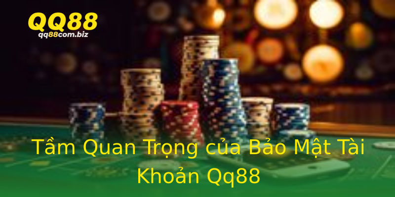 Tầm Quan Trọng của Bảo Mật Tài Khoản Qq88 Tầm Quan Trọng của Bảo Mật Tài Khoản Qq88