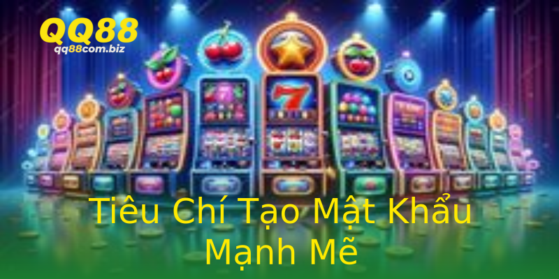 Tiêu Chí Tạo Mật Khẩu Mạnh Mẽ Tiêu Chí Tạo Mật Khẩu Mạnh Mẽ