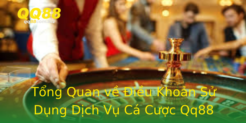 Tổng Quan về Điều Khoản Sử Dụng Dịch Vụ Cá Cược Qq88 Tổng Quan về Điều Khoản Sử Dụng Dịch Vụ Cá Cược Qq88