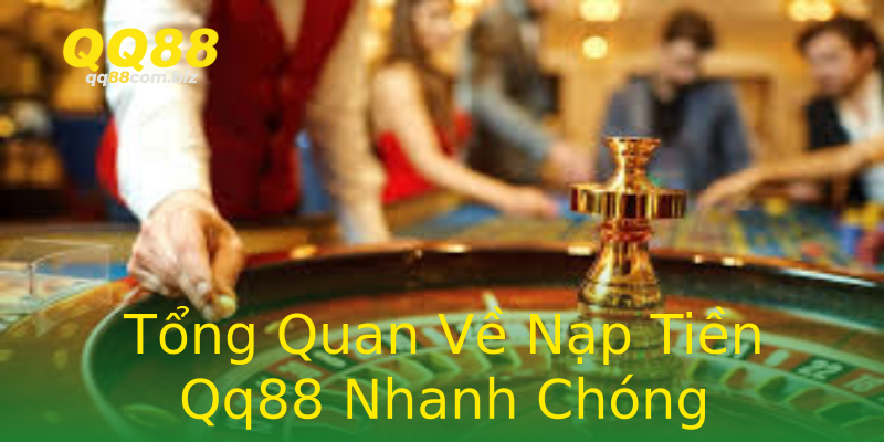 Tổng Quan Về Nạp Tiền Qq88 Nhanh Chóng Tổng Quan Về Nạp Tiền Qq88 Nhanh Chóng