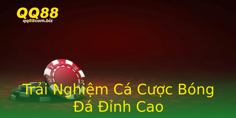 Trải Nghiệm Cá Cược Bóng Đá Đỉnh Cao Trải Nghiệm Cá Cược Bóng Đá Đỉnh Cao