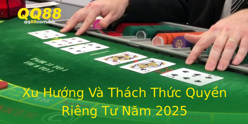 Xu Hướng Và Thách Thức Quyền Riêng Tư Năm 2025 Xu Hướng Và Thách Thức Quyền Riêng Tư Năm 2025